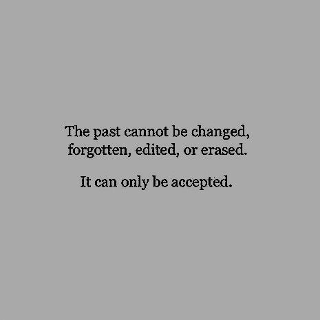 an image with the words, the past cannot be changed, forgotten, edited or erased it can only be accepted