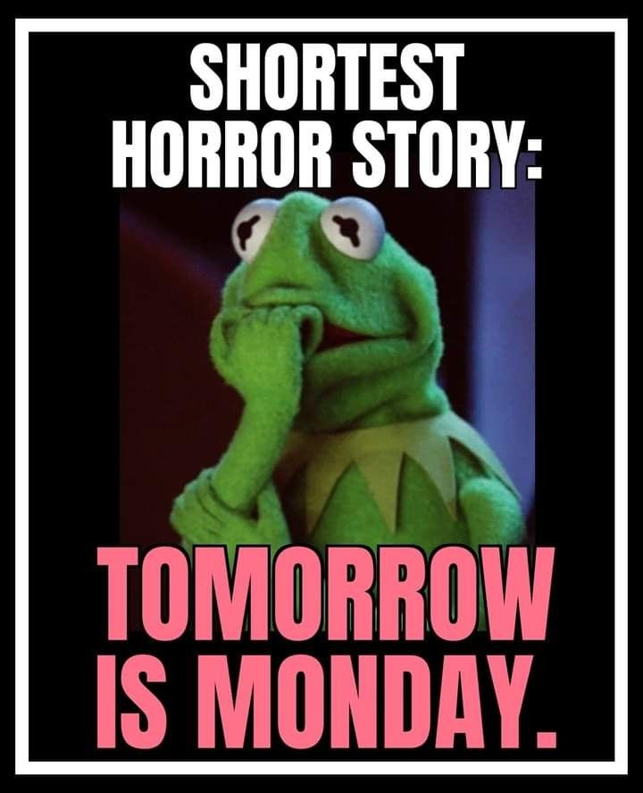 kermie the frog holding his hand to his face with text that reads, shortest horror story tomorrow is monday