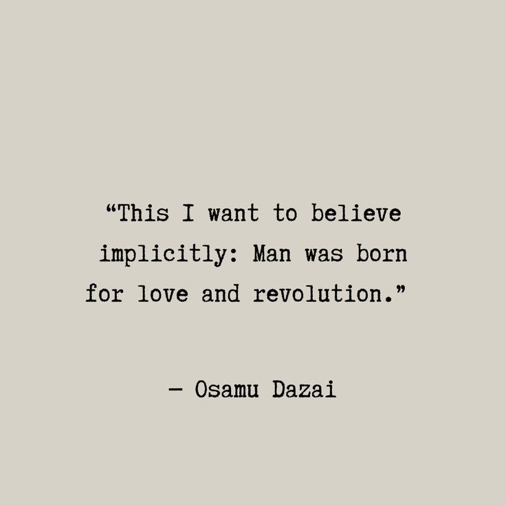 a quote from osamu dazaii that reads, this i want to believe implicity man was born for love and revolution