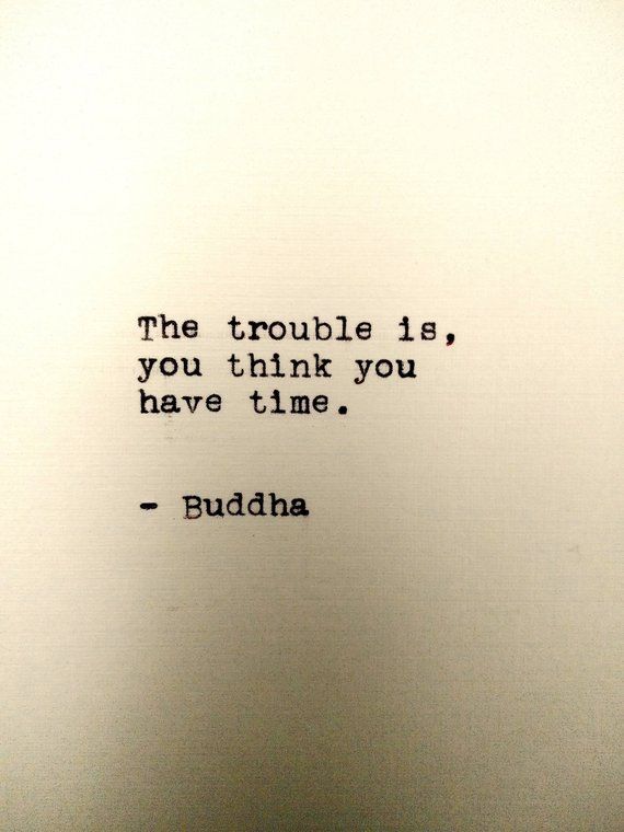 the trouble is, you think you have time buddha quote on white paper with black ink