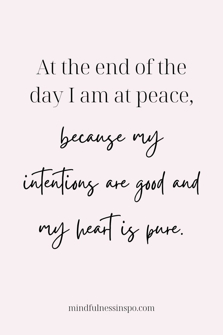 a quote that says at the end of the day i am at peace, because my intentions are good and my heart is pure