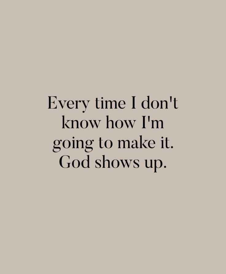 an image with the words, every time i don't know how i'm going to make it god shows up