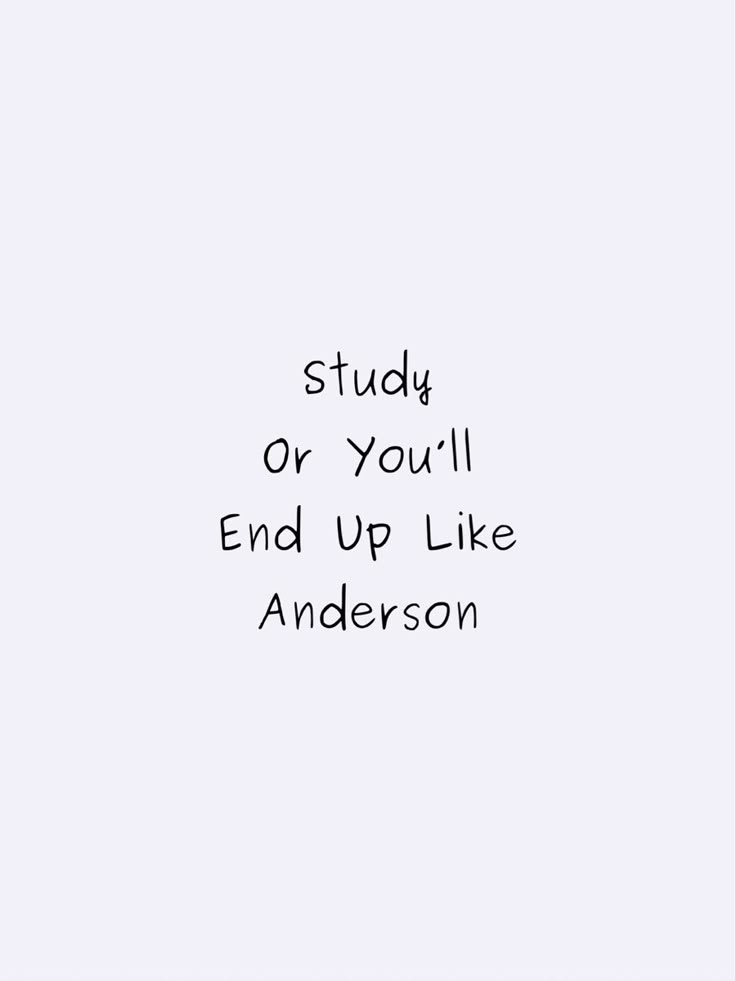 the words study or you'll end up like anderson are written in black ink