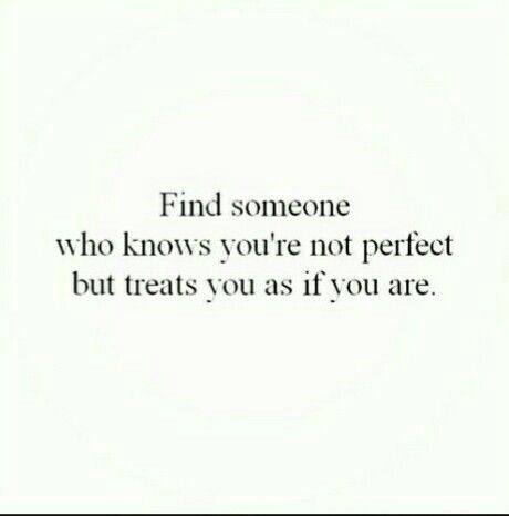 the words find someone who knows you're not perfect but treats you as if you are