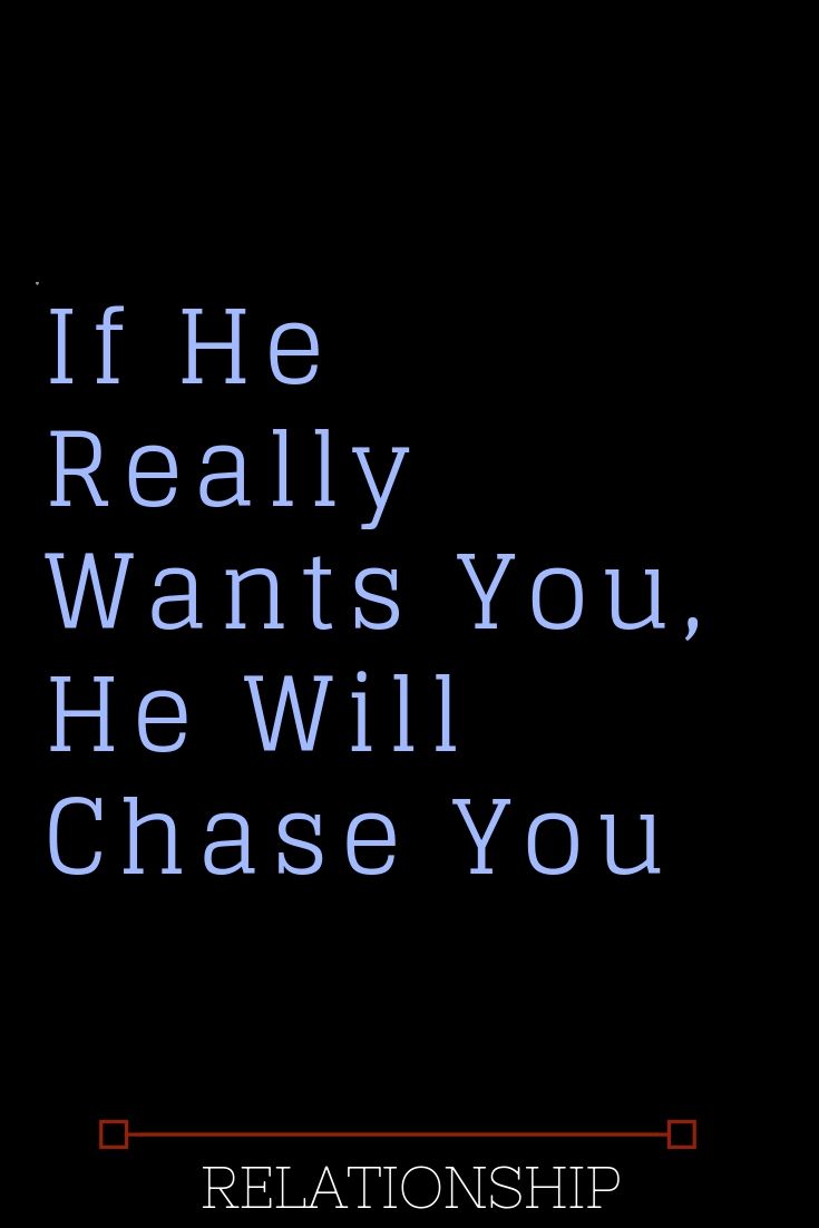 a quote that reads if he really wants you, he will chase you