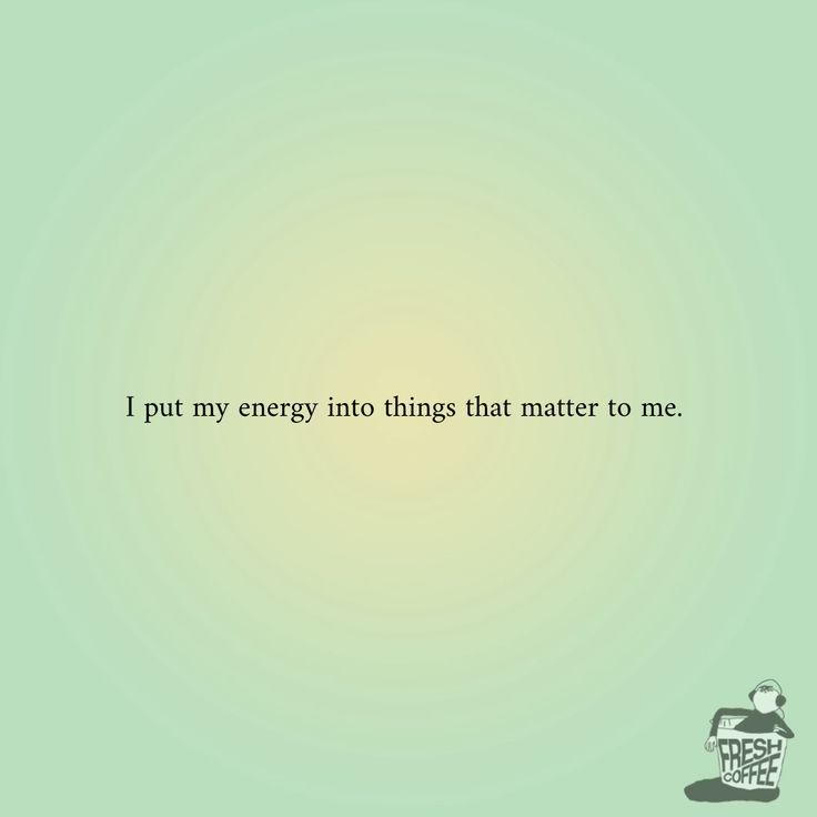 the words i put my energy into things that matter to me on a green background