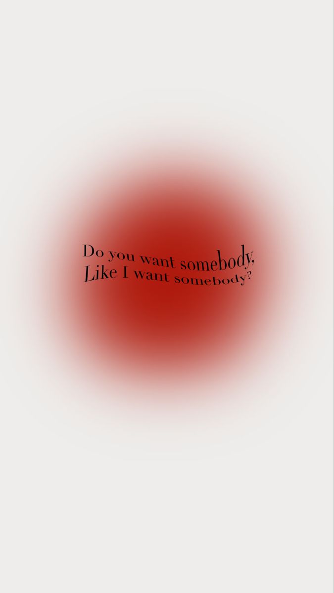 a red circle with the words, do you want somebody like i want somebody?