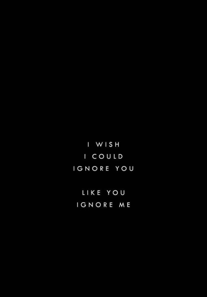 a black background with the words i wish i could ignore you like you ignore me