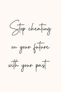 a black and white photo with the words stop cheeting on your future with your past