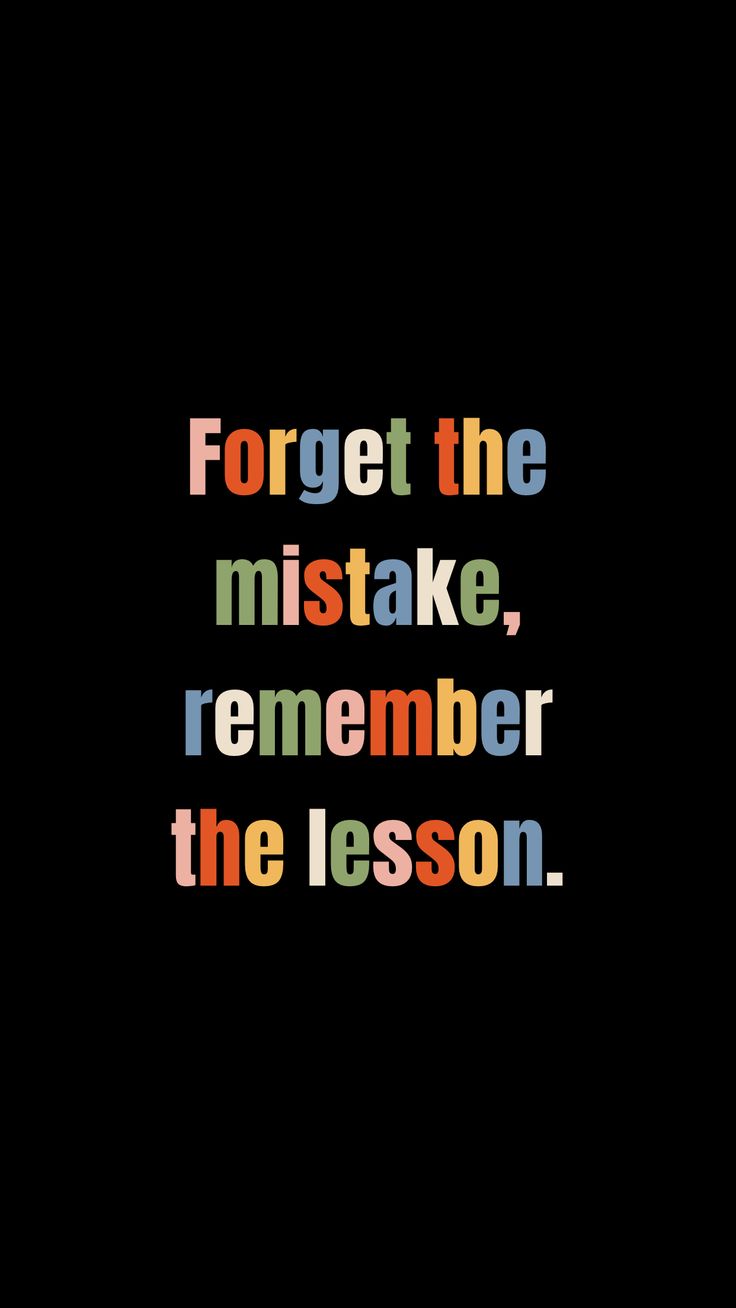 a quote that reads forget the mistake, remember the lesson on black background with multicolored text