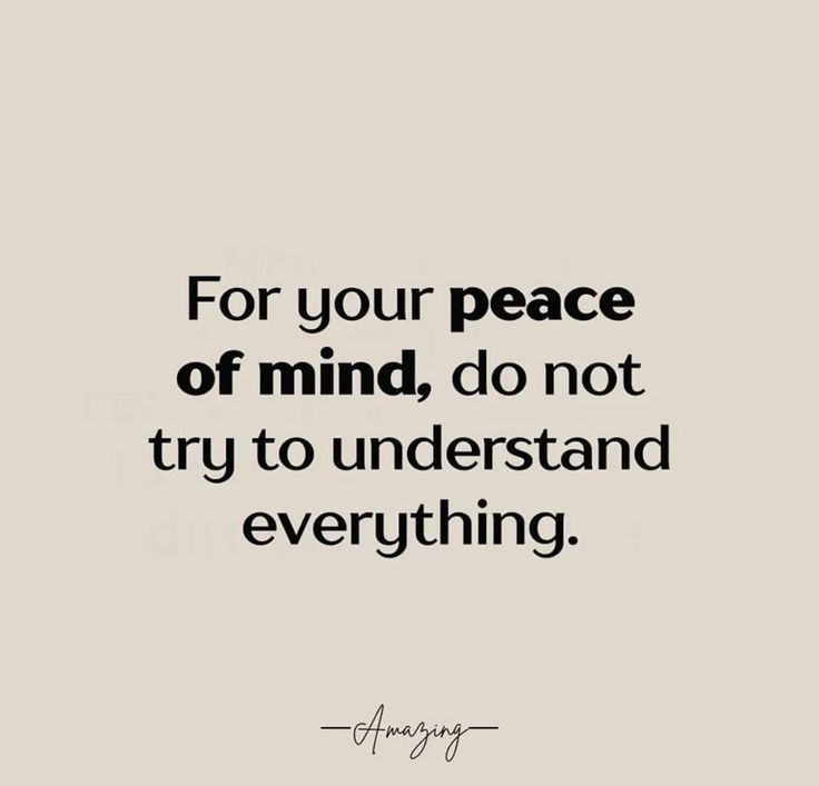 a quote that says for your peace of mind, do not try to understand everything