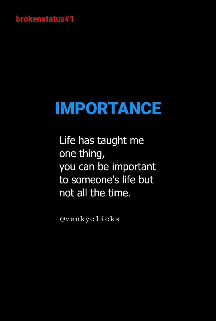 an image with the words, importante life has taught me one thing, you can be important to someone's life but not all the time