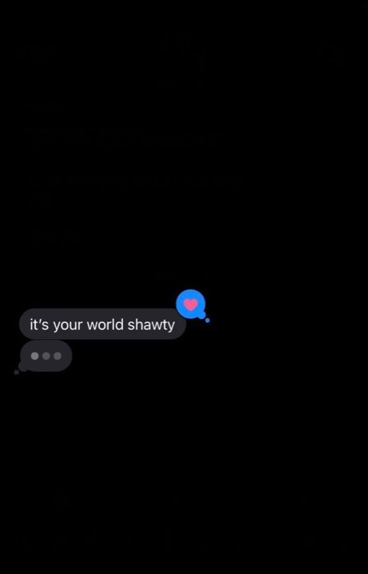 two text messages are shown in the dark, one says it's your world shawty