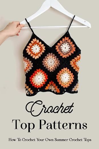 crochet top patterns how to crochet your own summer crochet tips