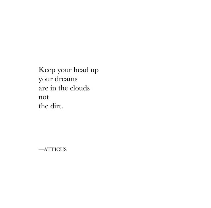 an image of a quote from attics about keep your head up and your dreams are in the clouds not the dirt