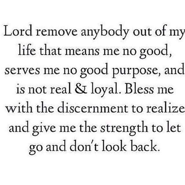 an image with the words lord remove anybody out of my life that means no good, serves