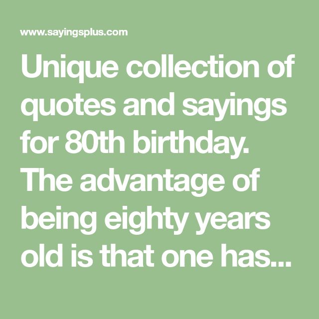 an image with the words unique collection of quotes and sayings for 80th birthday, the advantage of being eighty years old is that one has