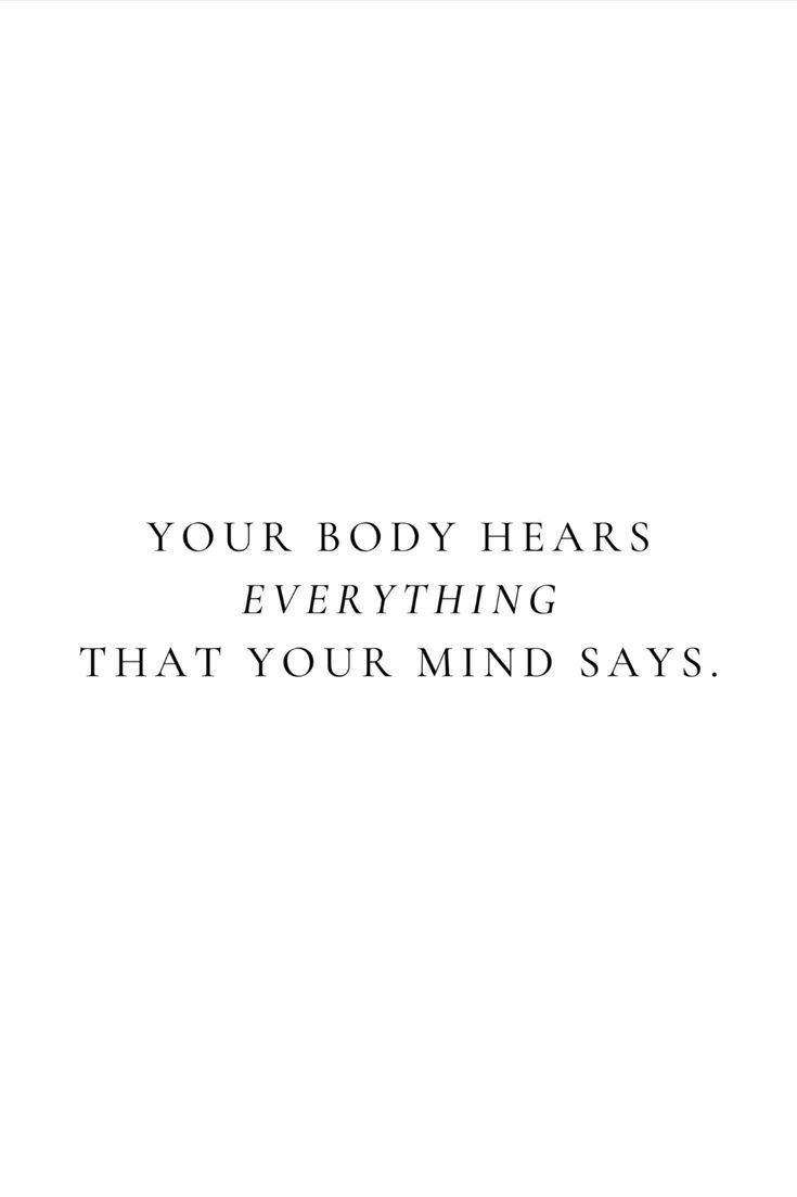 a white background with the words, your body hears everything that your mind says