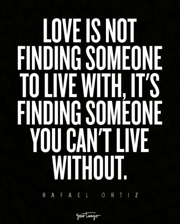 the quote love is not finding someone to live with it's finding someone you can't live without