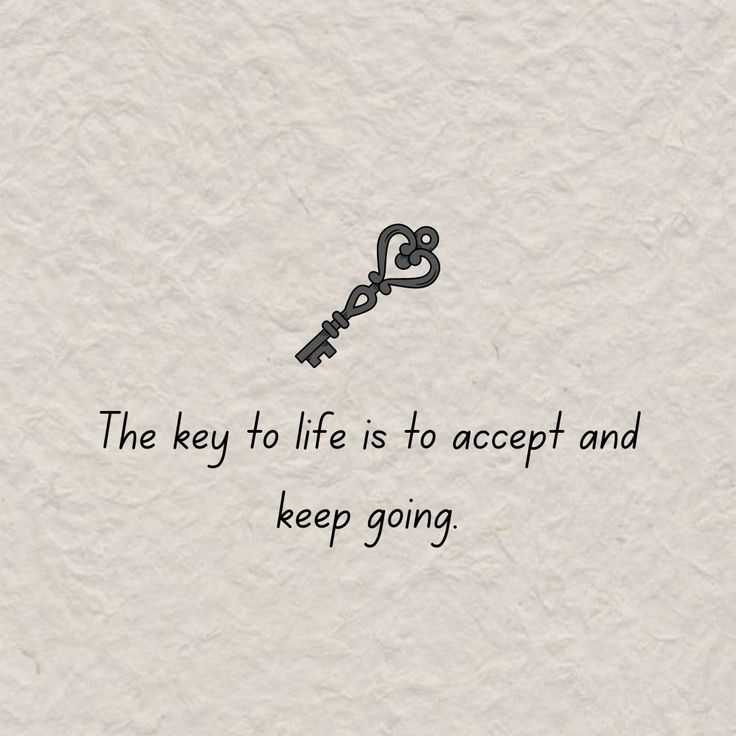 the key to life is to accept and keep going