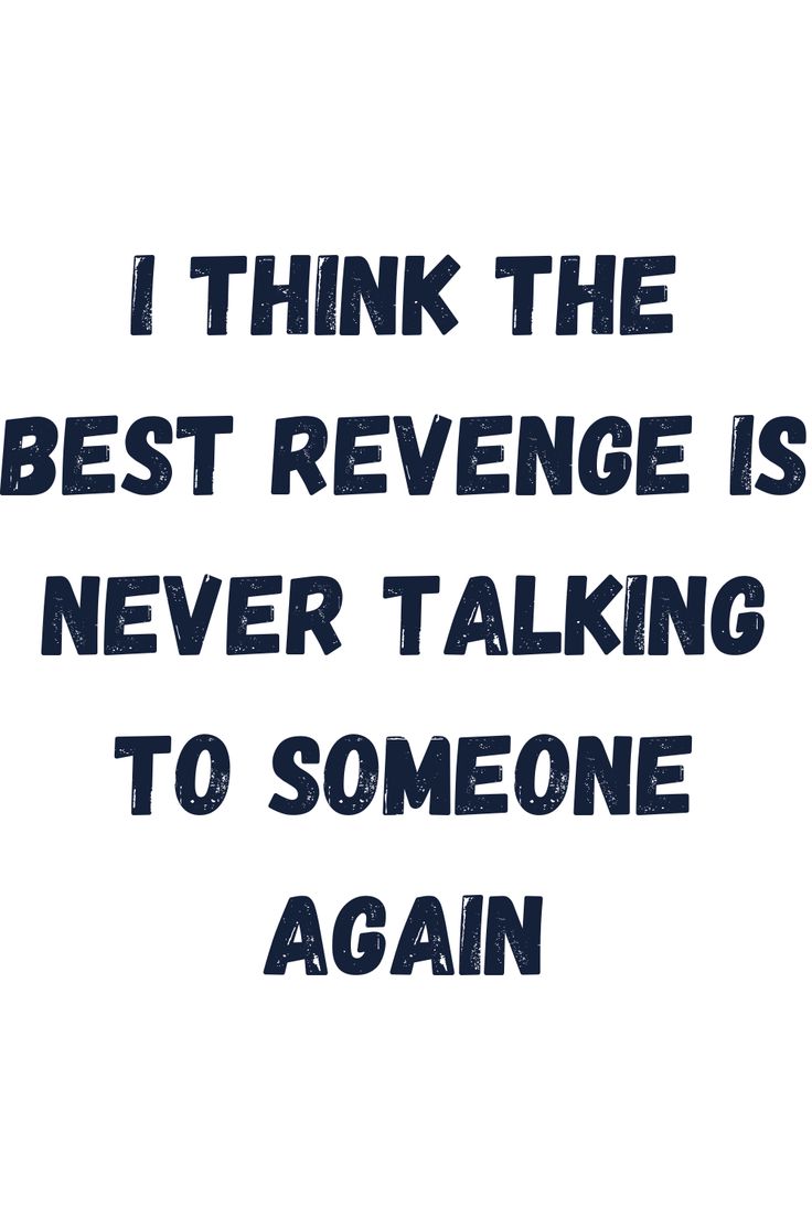 the words i think the best revenge is never talking to someone again, against a white background