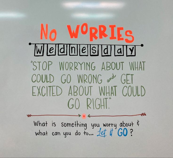 a white board with writing on it that says, no worriess wednesday stop worrying about what could go wrong