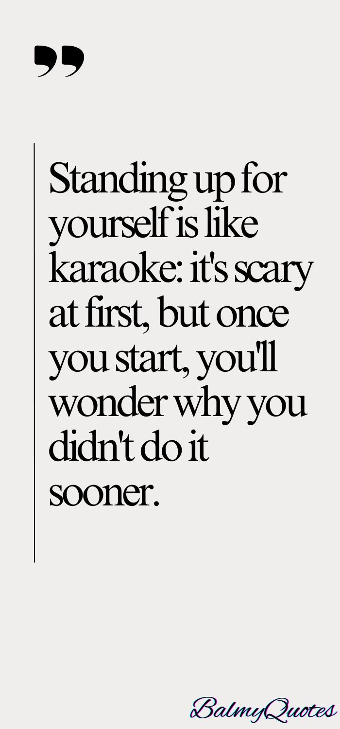 a quote that says standing up for yourself is like karaoke it's scary at first, but one you'll wonder