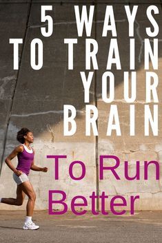 a woman running on the street with text overlay that reads 5 ways to train your brain to run better