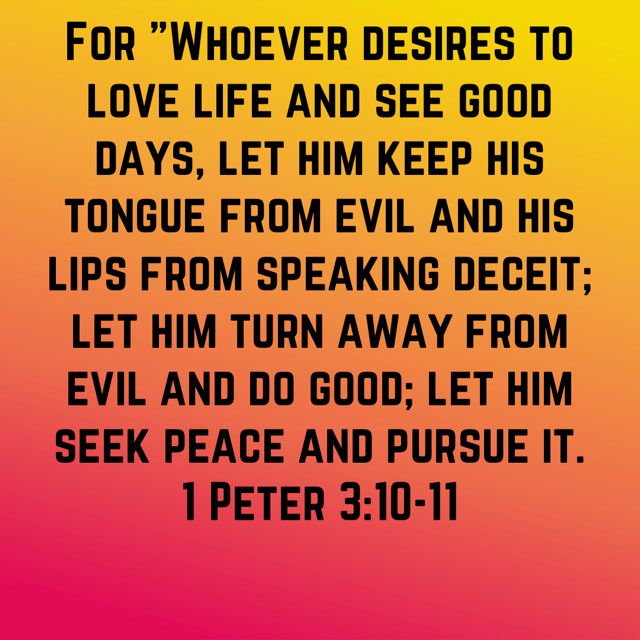 the bible verse for whoever deserves to love life and see good days, let him keep his tongue from speaking deceit