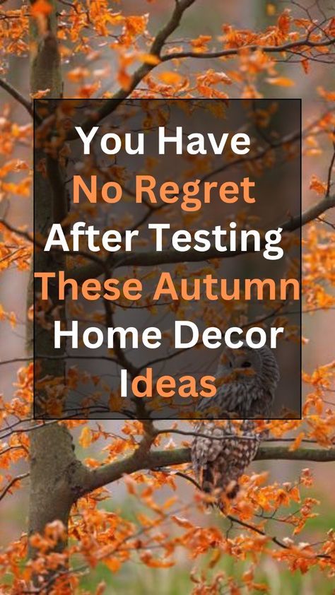 an owl sitting on top of a tree with orange leaves in front of it and the words you have no reget after testing, these autumn home decor ideas