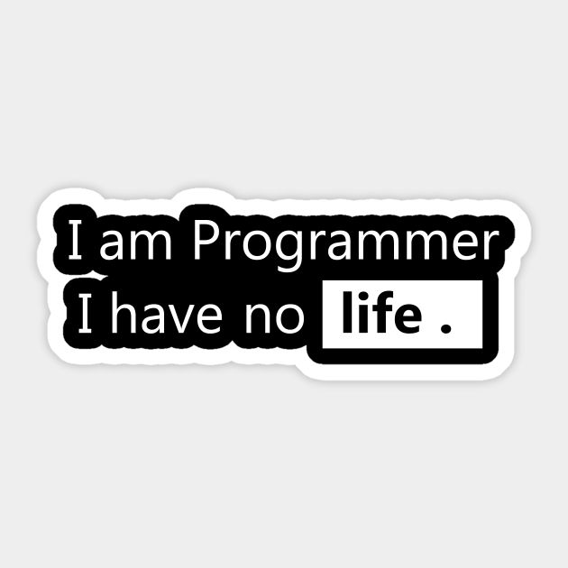 a sticker with the words i am programmer, i have no life on it