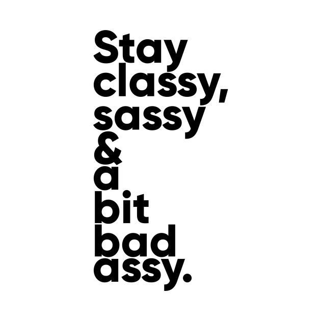 the words stay classy, sassy and bit bad assy are in black letters