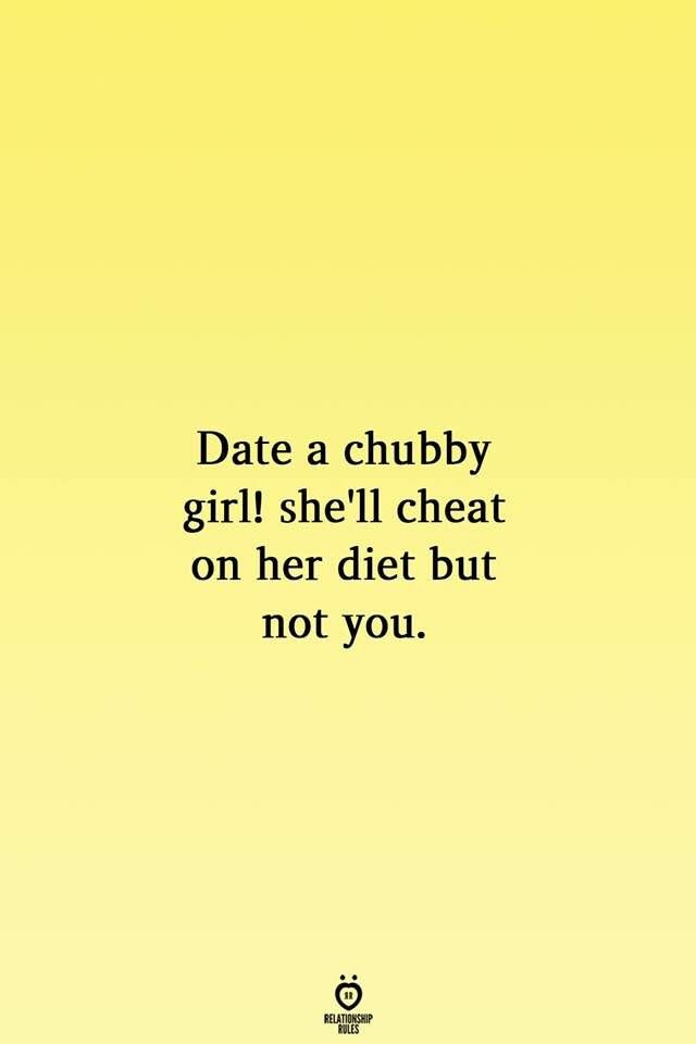 a yellow background with the words date a chubby girl she'll chat on her diet but not you