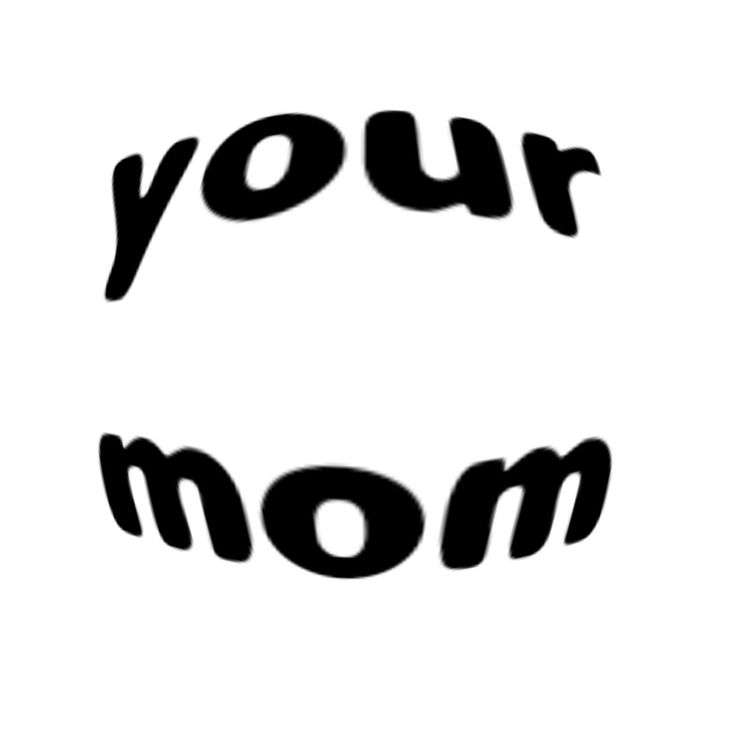 the word your mom written in black on a white background