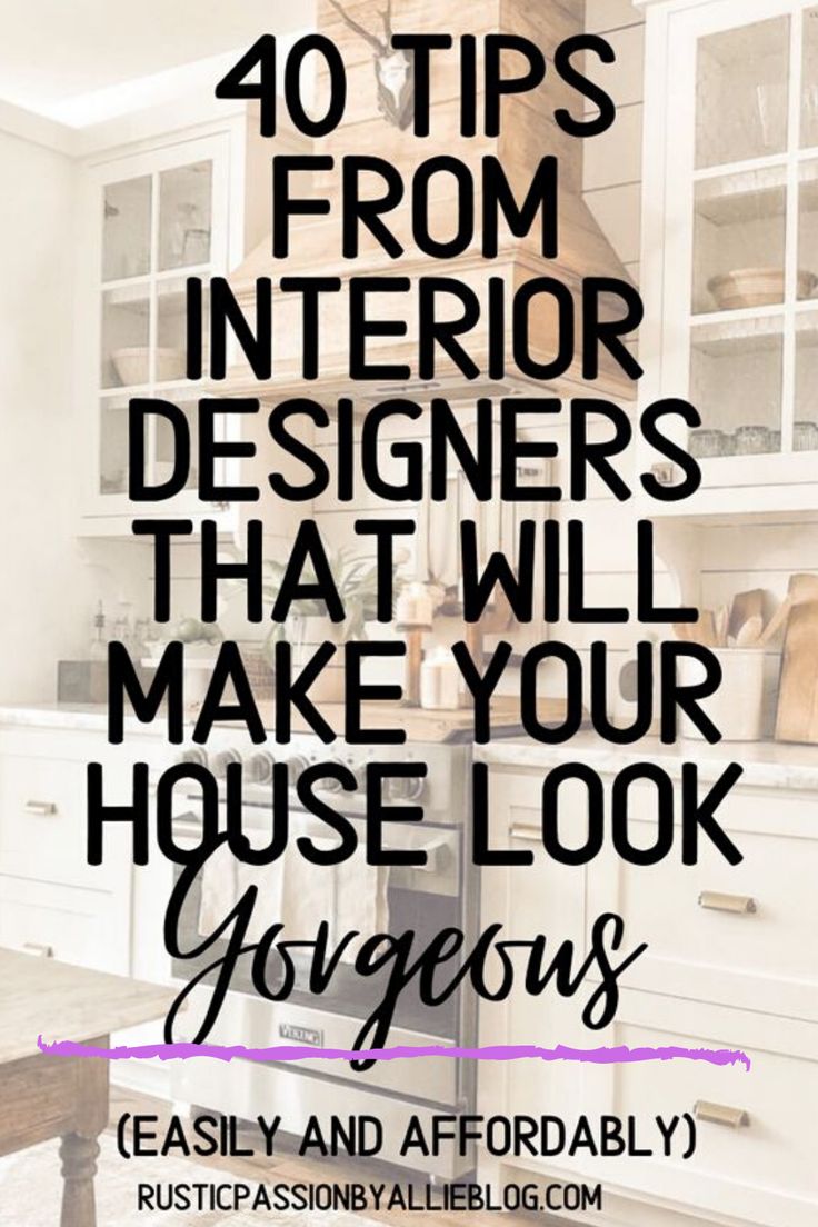 a kitchen with the words 40 tips from interior designers that will make your house look gorgeous