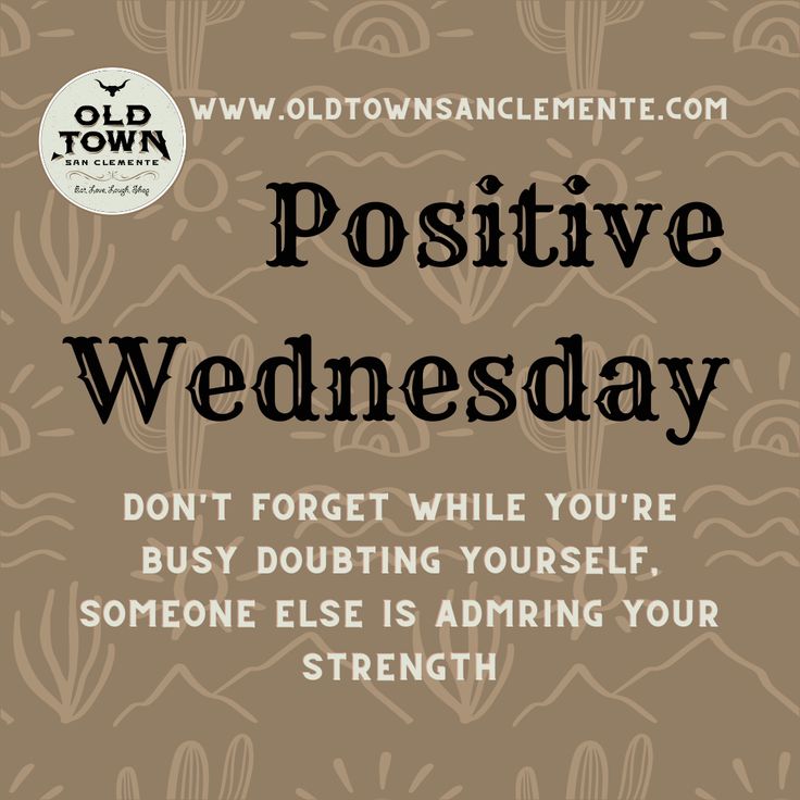 an old town poster with the words positive wednesday and don't forget while you're busy doubting yourself, someone else is aiming your strength