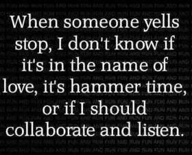 a quote that reads when someone tells stop, i don't know if it's in the name of love, it's hammer time, or if