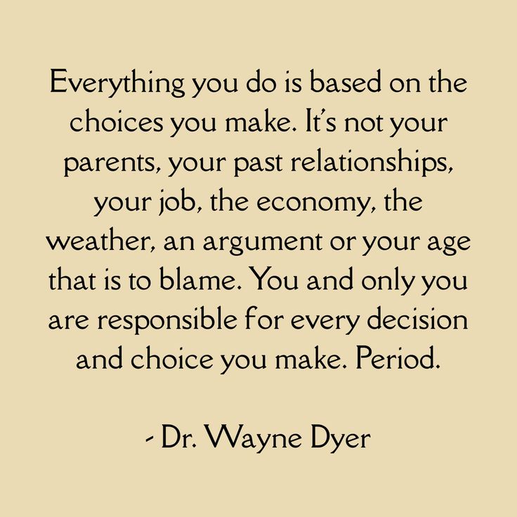 a quote that says, everything you do is based on the choices you make it's not your parents