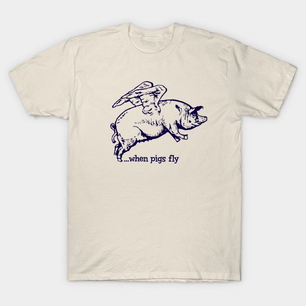 When Pigs Fly - Pigs For Pig Lovers Get This Funny Pig For Any Animal Lover - T-Shirt | TeePublic When Pigs Fly, Pigs Fly, Funny Pigs, Pig Lovers, Flying Pig, Selling Design, Tshirt Design, Top Selling, Pigs