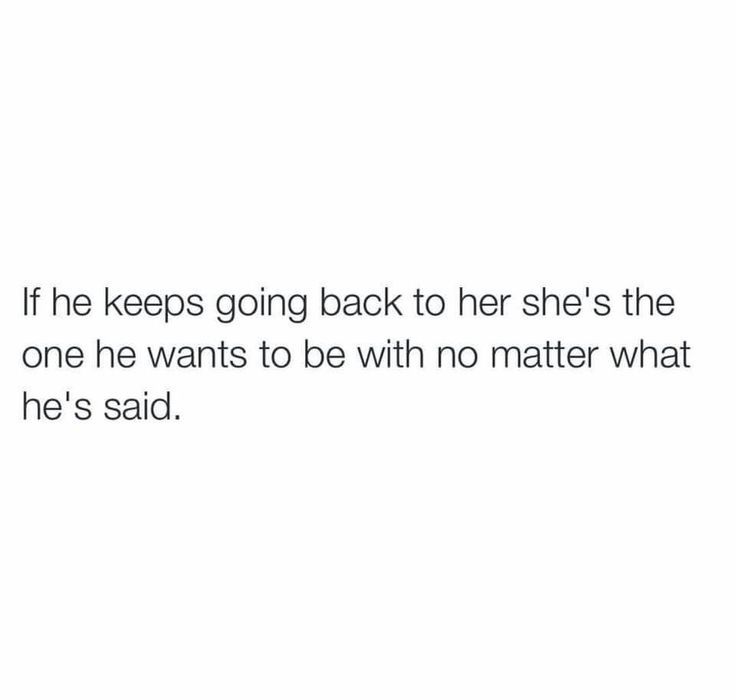 the text reads, if he keeps going back to her she's the one he wants to be with no matter what he's said