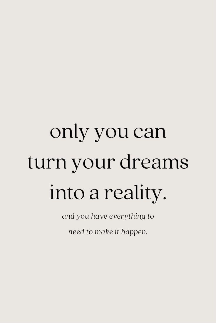 a quote that says, only you can turn your dreams into a reality and you have everything to need to make it happen