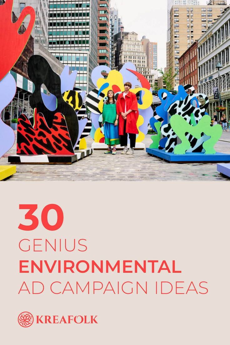 two people standing in front of colorful sculptures with the words 30 genius environmental ad campaign ideas