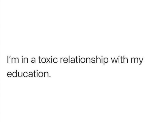 the text reads, i'm in a toxic relationship with my education