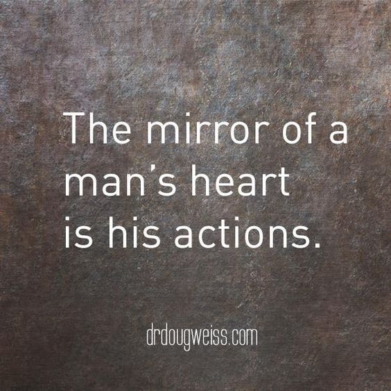 the mirror of a man's heart is his actions