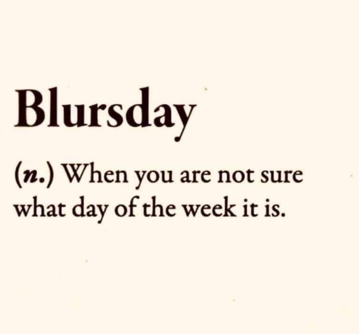 the words blursday written in black and white on a piece of paper that says, when you are not sure what day of the week it is