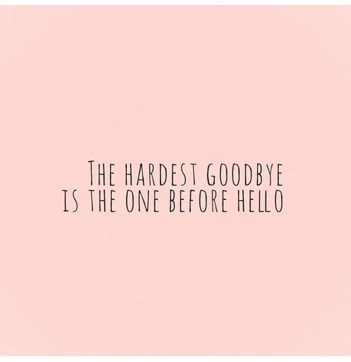 a pink background with the words'the hardest goodbye is the one before hello