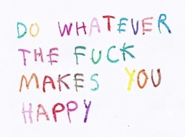 the words do whatever the fock makes you happy written in colored crayons