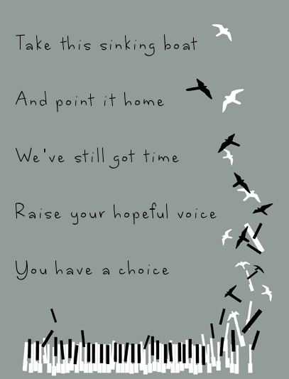 birds flying over piano keys with the words take this sinking boat and point it home we've still got time raise your hope you have a choice