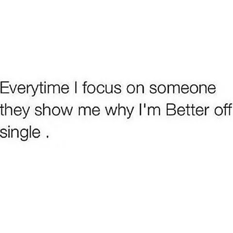 the text reads, i don't even focus on someone they show me why i'm better off single