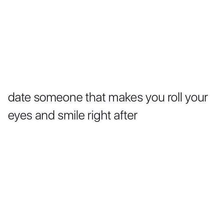 the text reads, date someone that makes you roll your eyes and smile right after